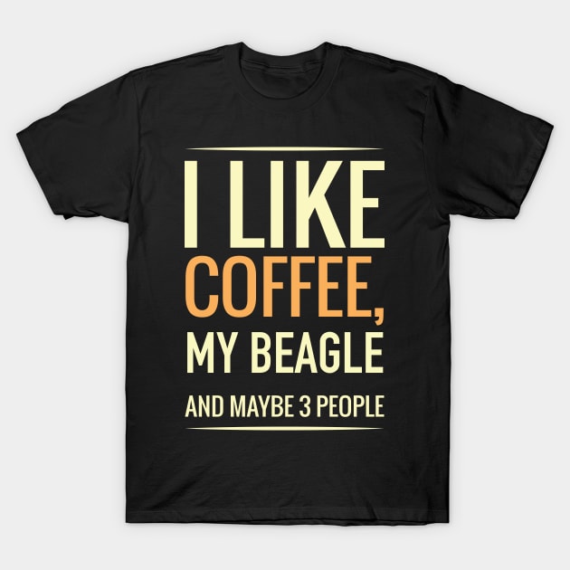 I like coffee, my BEAGLE and maybe 3 people T-Shirt by GronstadStore